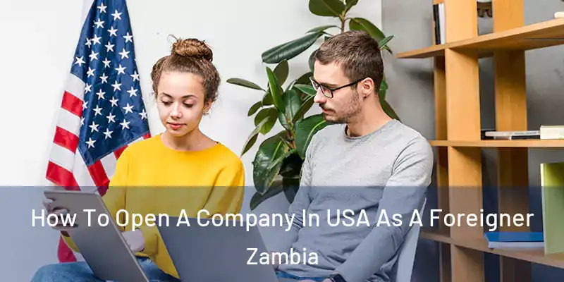  How To Open A Company In USA As A Foreigner Zambia